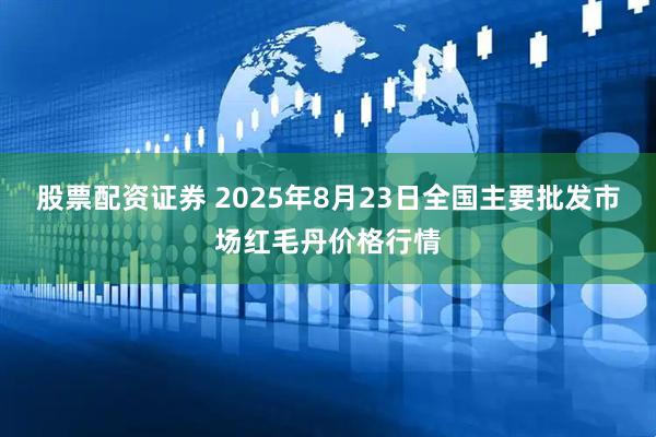 股票配资证券 2025年8月23日全国主要批发市场红毛丹价格行情