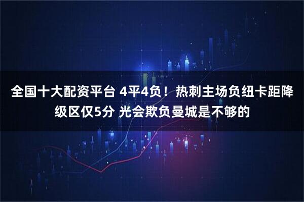 全国十大配资平台 4平4负！热刺主场负纽卡距降级区仅5分 光会欺负曼城是不够的